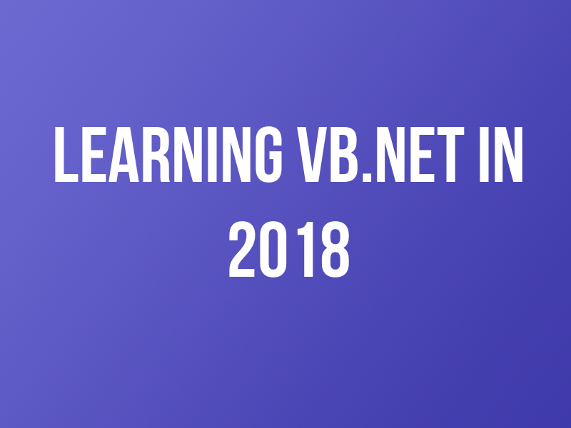 Learning Visual Basic in 2018- Derek Cacciotti